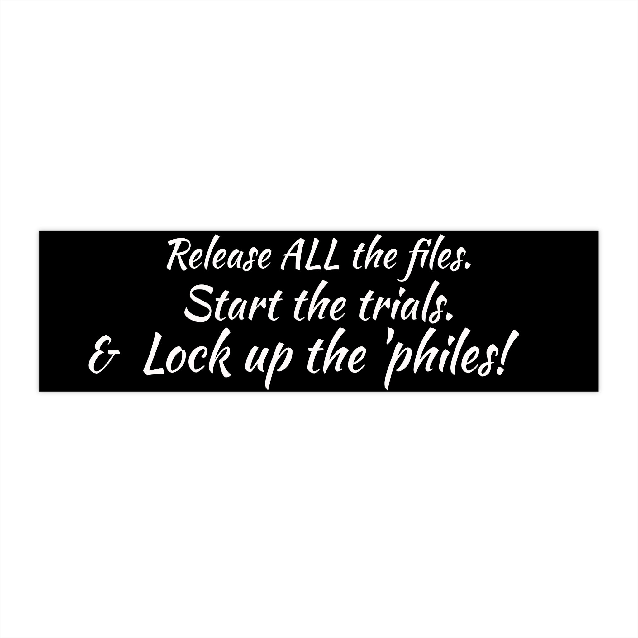 Release ALL the files Start the trials & Lock up the 'philes Bumper Sticker